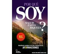 POR QUÉ SOY SALUD, ÉXITO Y RIQUEZA?: MANIFIESTA CAMBIOS EN TU SER A TRAVÉS DE LAS AFORMACIONES
