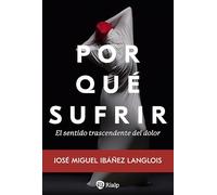 Por qué sufrir: El sentido trascendente del dolor (Religión. Fuera de Colección)