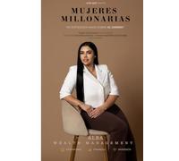 ¿POR QUÉ TANTAS MUJERES MILLONARIAS NO ENTIENDEN NADA SOBRE EL DINERO?: COMÓ CONSTRUIR PATRIMONIO, INVERTIR CON INTELIGENCIA Y TOMAR MEJORES DECISIONES FINANCIERAS