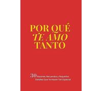 Por Qué Te Amo Tanto: 30 Razones, Recuerdos y Pequeños Detalles Que Te Hacen Tan Especial