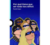 Por qué tiene que ser todo tan difícil (SERIE AZUL(+12))