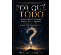 POR QUÉ TODO: La enciclopedia definitiva para el adulto curioso. Más de 600 preguntas. Todas las respuestas, finalmente claras.