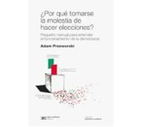¿por que tomarse la molestia de hacer elecciones?: pequeño manual para