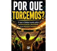 Por Que Torcemos?: O que o futebol revela sobre pertencimento, identidade e a natureza humana