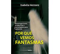 Por qué vemos fantasmas: Investigaciones, evidencias y tecnologías para captarlos: 30 (Historia Oculta)