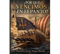 ¿Por qué vencimos en Lepanto?: Crónica de una batalla inevitable