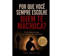 POR QUE VOCÊ SEMPRE ESCOLHE QUEM TE MACHUCA?: VOCÊ CHAMA DE AMOR, MAS PODE SER VÍCIO EMOCIONAL