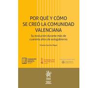 Por qué y cómo se creó la Comunidad Valenciana. Su evolución durante más de cuarenta años de autogobierno (Catedra de derecho autonomico)