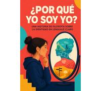 ¿Por qué yo soy yo?: Una historia de filosofía sobre la identidad en lenguaje claro (Preguntas para pensar. Filosofía en lenguaje claro)