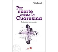 Por suerte Existe La Cuaresma: Reflexiones inoportunas (Proa)