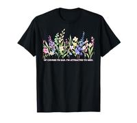 por Supuesto Que Estoy Triste, me atraen los Hombres, Flores Divertidas Camiseta