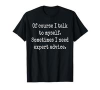 Por supuesto que hablo conmigo mismo. A veces necesito asesoramiento experto Camiseta