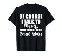 por Supuesto Que me Hablo a mí Mismo A Veces Necesito Asesoramiento Experto Camiseta
