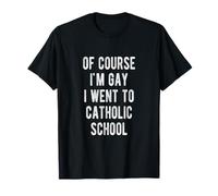 por Supuesto Que Soy Gay FUI a la Escuela católica Camiseta