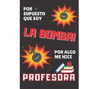 Por Supuesto que soy LA BOMBA! Por algo me hice PROFESORA: Que Regalar a un Profesora Infantil Primaria Secundaria ... ~ Libro Regalo para una ... Original y Divertido ~ Cuaderno de Líneas ~
