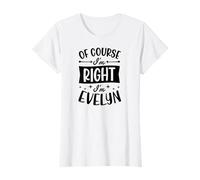 por Supuesto Que Tengo razón, Soy Evelyn Nombre Personalizado Camiseta