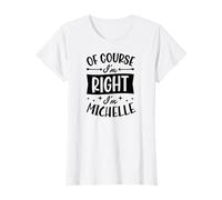por Supuesto Que Tengo razón, Soy Michelle Nombre Personalizado Camiseta