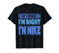 Por supuesto que tengo razón, soy Mike, nombre divertido, cita de confianza Camiseta