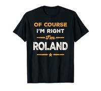 Por supuesto que tengo razón, soy Roland Nombre divertido Roland Camiseta