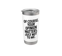 Por supuesto que tu opinión me importa pero no para mí Vaso térmico de acero inoxidable de doble pared
