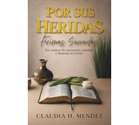 Por Sus Heridas Fuimos Sanados, Un camino de encuentro, sanidad y libertad en Cristo