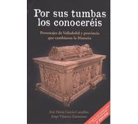 Por sus tumbas los conoceréis: Personajes de Valladolid y provincia que cambiaron la Historia