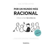 Por un mundo más racional: Una guía accesible para entrenar tu pensamiento crítico: el antídoto contra la manipulación y la desinformación diaria.