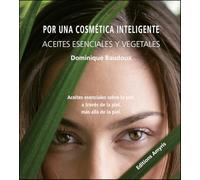 Por una cosmética inteligente. Aceites esenciales y vegetales. Aceites esenciales sobre la piel, a través de la piel, más allá de la piel (Los singulares)