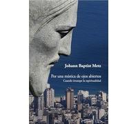 Por una mística de ojos abiertos: Cuando irrumpe la espiritualidad (fuera de colección)