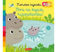 Pora na kąpiel hipopotamku!: Akademia mądrego dziecka Pierwsze bajeczki