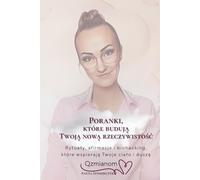 Poranki, które budują Twoją nową rzeczywistość.: Rytuały, afirmacje i biohacking dla kobiet 40+, które chcą więcej energii, spokoju i wewnętrznej równowagi.