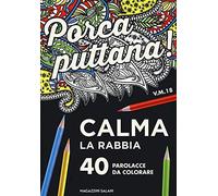Porca puttana! Calma la tua rabbia. 40 parolacce da colorare (Mandala affanc**o)