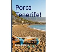 Porca Tenerife!: Manuale di sopravvivenza, innamoramento e altre deviazioni tropicali - Quello che Google non sa, e neanche si immagina