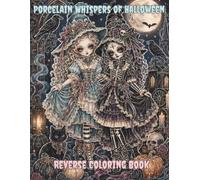 Porcelain Whispers of Halloween Reverse Coloring Book: An Advanced Reverse Coloring Book of Creepy Porcelain Dolls, Gothic Halloween Scenes, and Dark Moody Artwork to Trace and Complete