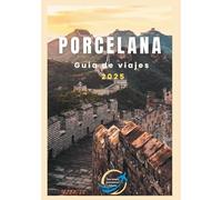 PORCELANA Guía de viajes 2025: Descubra lo mejor de China: desde calles bulliciosas hasta templos tranquilos