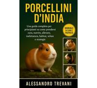 PORCELLINI D'INDIA: Una guida completa per principianti su come prendersi cura, nutrire, allevare, toelettatura, habitat, salute e strategie