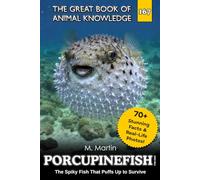 Porcupinefish for Kids: The Spiky Fish That Puffs Up to Survive (The Great Book of Animal Knowledge (Packed With Facts & Stunning Photos for Kids!))