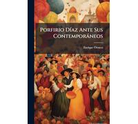 Porfirio DÃ-az Ante Sus Contemporàneos