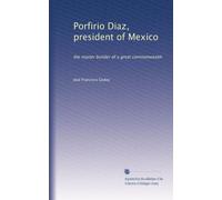 Porfirio Diaz, president of Mexico: the master builder of a great commonwealth: Volume 2