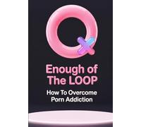 Porn Addiction Recovery - Enough of the Loop, Practical Activities, Tools and Strategies to Overcome Pornography and Reclaim Your Life