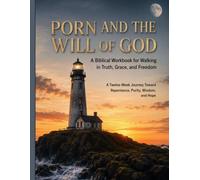 Porn and the Will of God: A Biblical Workbook for Walking in Truth, Grace, and Freedom