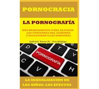 PORNOCRACIA. LA PORNOGRAFÍA: UNA HERRAMIENTA PARA ALTERAR LAS FUNCIONES DEL CEREBRO Y ESCLAVIZAR A LAS PERSONAS. LA SEXUALIZACIÓN DE LOS NIÑOS: LOS ... tu cuerpo. Vive y sana de forma natural)