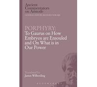 Porphyry: To Gaurus on How Embryos are Ensouled and On What is in Our Power (Ancient Commentators on Aristotle)