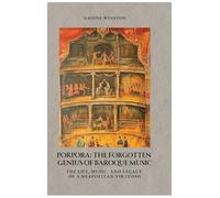 Porpora: The Forgotten Genius of Baroque Music:The Life, Music, and Legacy of a Neapolitan Virtuoso