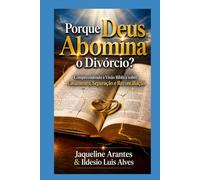 Porque Deus abomina o divórcio!!: Compreendendo a Visão Bíblica sobre Casamento, Separação e Reconciliação