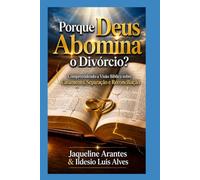 Porque Deus abomina o divórcio!!: Compreendendo a Visão Bíblica sobre Casamento, Separação e Reconciliação