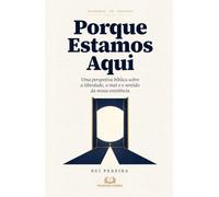 Porque Estamos Aqui: Uma perspetiva bíblica sobre a liberdade, o mal e o sentido da nossa existência