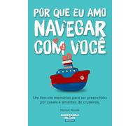 Porque Eu Amo Navegar com Você: Um livro de memórias guiado destinado a cruzeiristas e casais que amam cruzeiros, viagens e aventuras juntos.