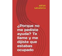 ¿Porque no me pediste ayuda? Te llame y me dijiste que estabas ocupado