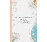 Porque Para Siempre, Oh Dios, Tu Misericordia Es: Cute Christian Floral Journal For Women | 123 pages, 5.5 x 8.5"